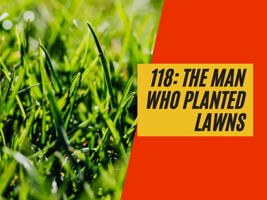 118: The man who planted lawns