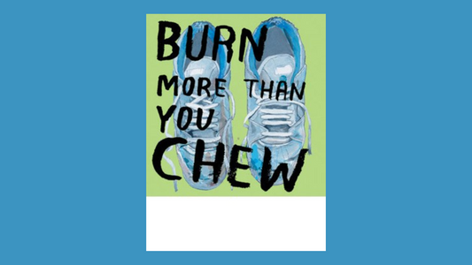 Burn More Than You Chew