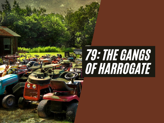 79: The gangs of Harrogate