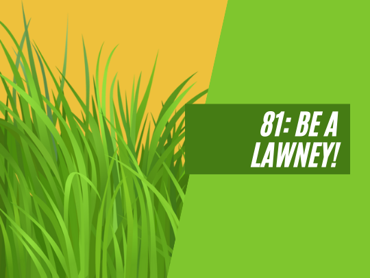 81: Be a lawney!