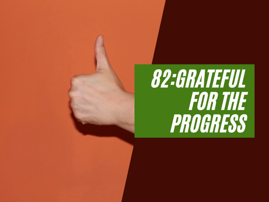 82: Grateful for the progress