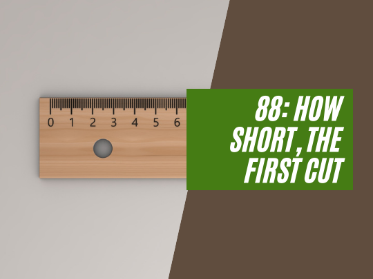 88: How short, the first cut